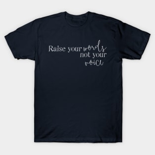 Raise Your Words Not Your Voice T-Shirt